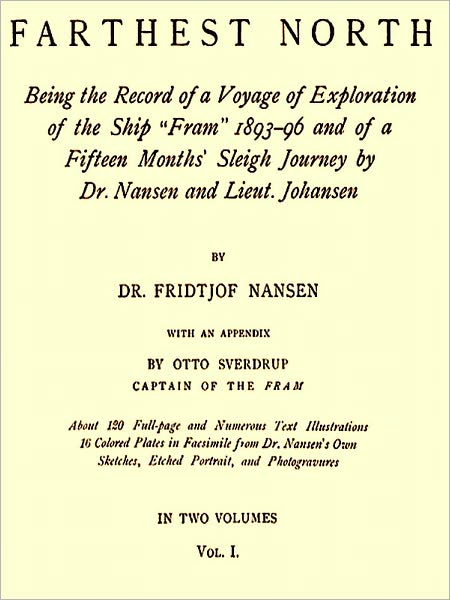 Farthest North, Being the Record of a Voyage of Exploration of the Ship 'Fram' 1893-1896 Vol. I (of II) [Illustrated]