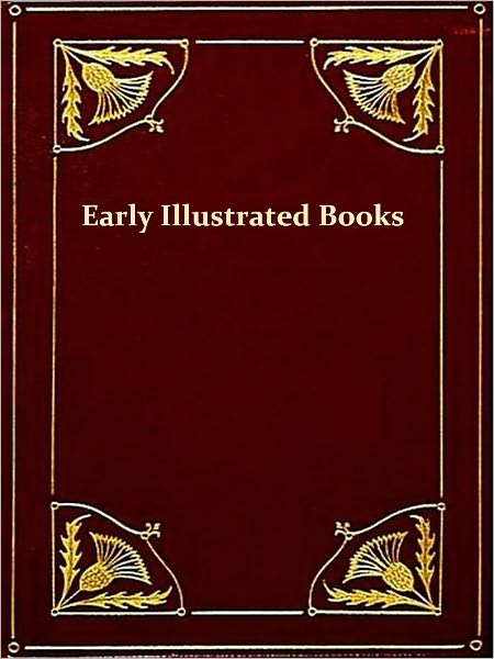 Early Illustrated Books: A History of the Decoration and Illustration of Books in the 15th and 16th Centuries, Second Edition [Illustrated]