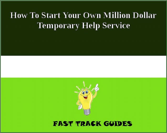 How To Start Your Own Million Dollar Temporary Help Service