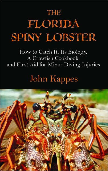 The Florida Spiny Lobster: How to Catch It, Its Biology, A Crawfish Cookbook, and First Aid for Minor Diving Injuries