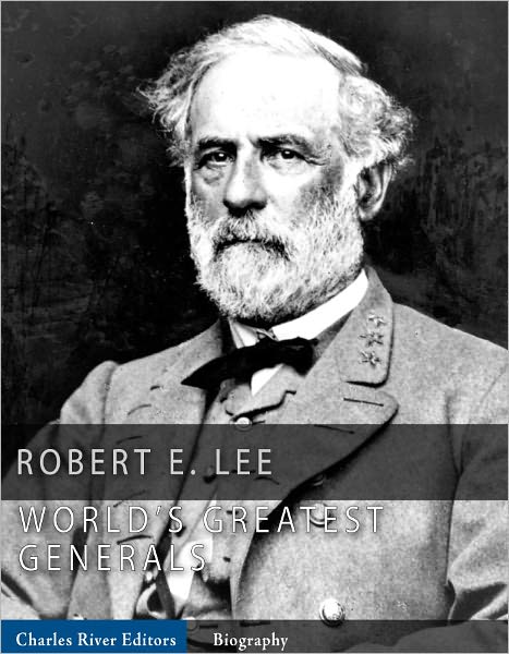 The World’s Greatest Generals: The Life and Career of Robert E. Lee