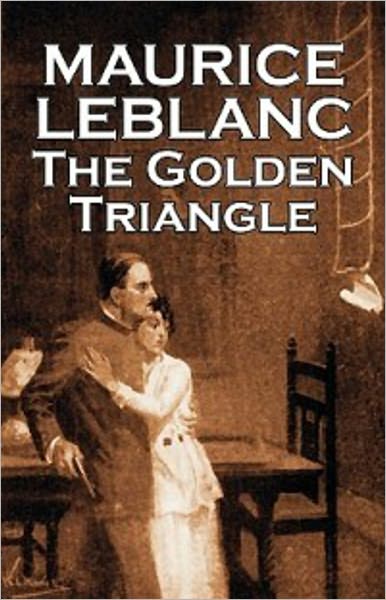 The Golden Triangle: The Return of Ars&egrave;ne Lupin! A Thriller, Pulp Classic By Maurice LeBlanc! AAA+++