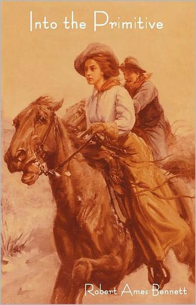 Into the Primitive: An Adventure/Western Classic By Robert Ames Bennet! AAA+++