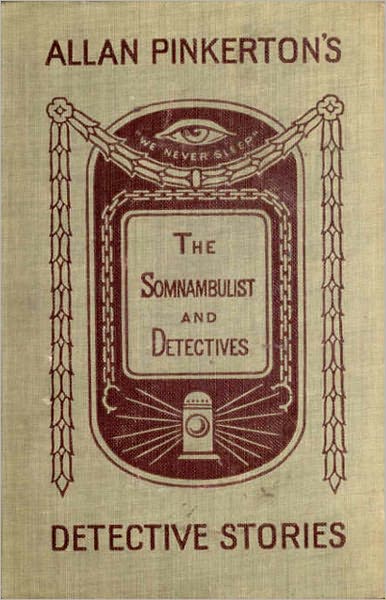 The Somnambulist and the Detective: A Mystery/Detective, Short Story Collection, Pulp Classic By Allan Pinkerton! AAA+++