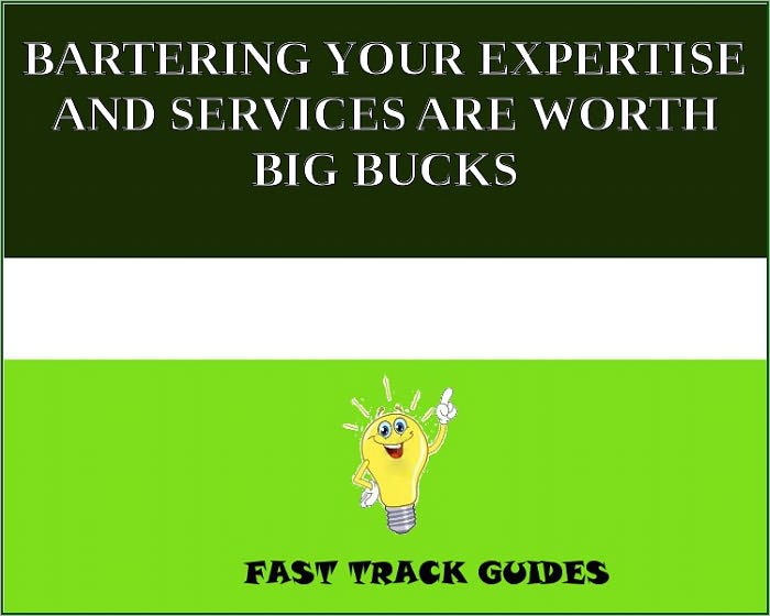 BARTERING: YOUR EXPERTISE AND SERVICES ARE WORTH BIG BUCKS
