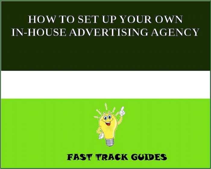 HOW TO SET UP YOUR OWN IN-HOUSE ADVERTISING AGENCY