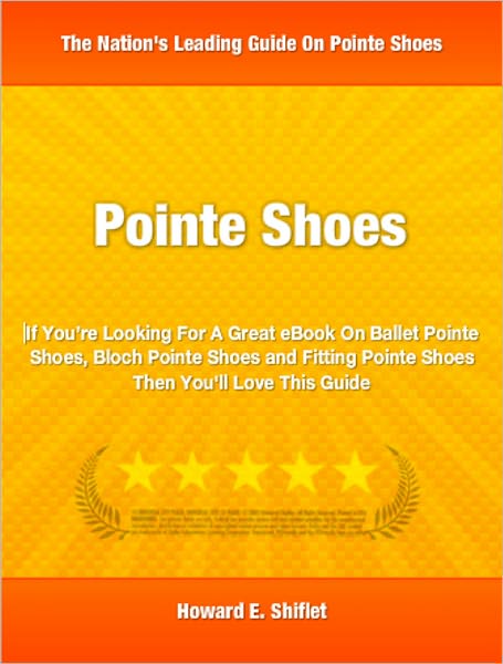 Pointe Shoes: If You’re Looking For A Great eBook On Ballet Pointe Shoes, Bloch Pointe Shoes and Fitting Pointe Shoes Then You'll Love This Guide