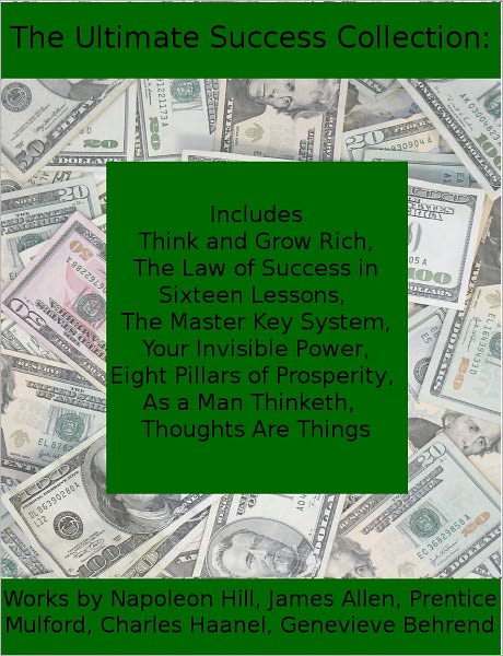 The Ultimate Collection for Success: Including Think and Grow Rich, The Law of Success, The Master Key System, Your Invisible Power, Eight Pillars of Prosperity, As a Man Thinketh, and Thoughts are Things