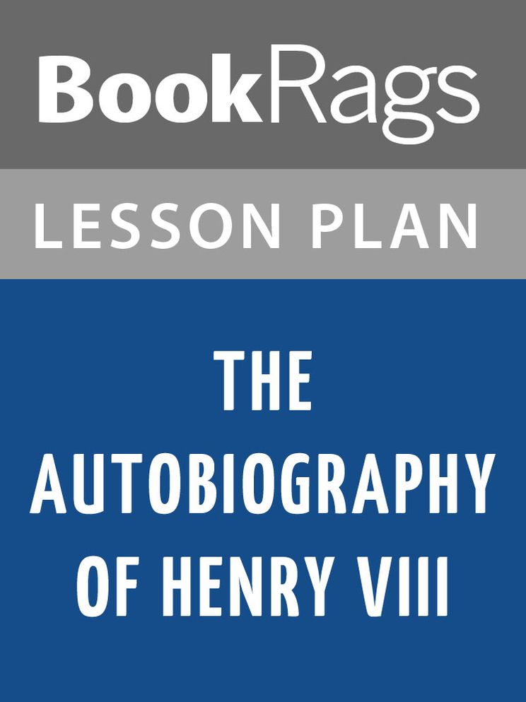 The Autobiography of Henry VIII: With Notes by His Fool, Will Somers: A Novel by Margaret George Lesson Plans