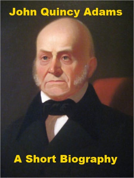 John Quincy Adams - A Short Biography