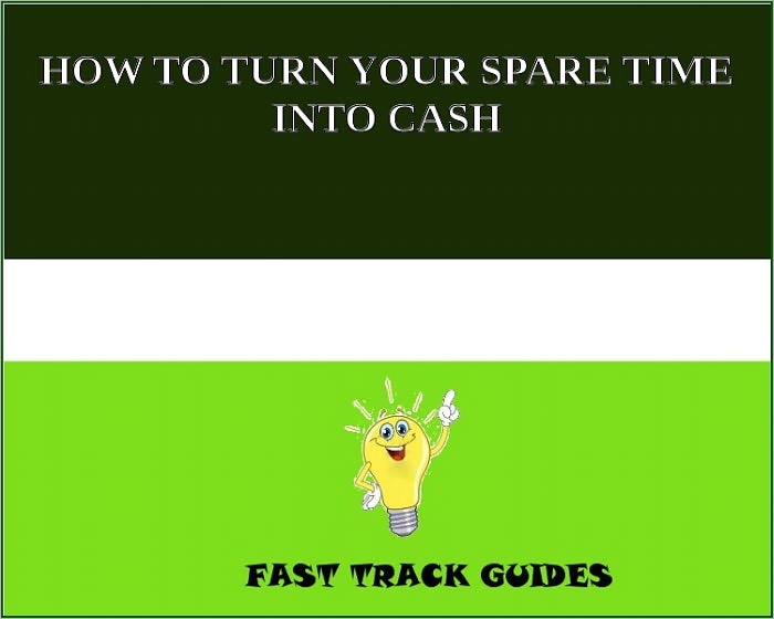 HOW TO TURN YOUR SPARE TIME INTO CASH