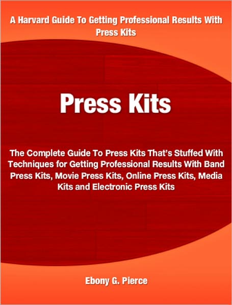 Press Kits: The Complete Guide To Press Kits That’s Stuffed With Techniques for Getting Professional Results With Band Press Kits, Movie Press Kits, Online Press Kits, Media Kits and Electronic Press Kits