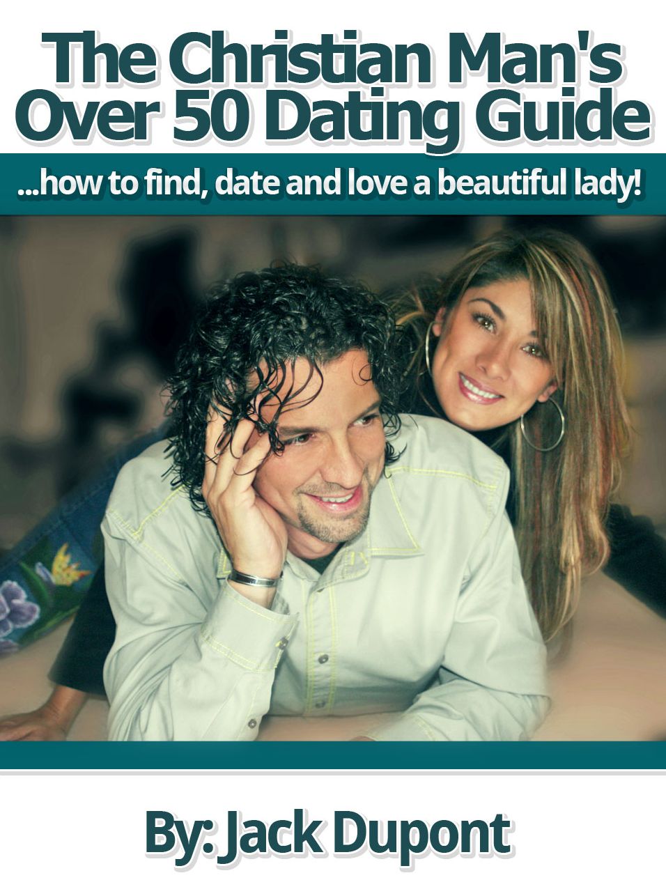 The Over 50 Dating Guide: How Christian Dating Can Work for Any MAN Open to LoveYES even YOU