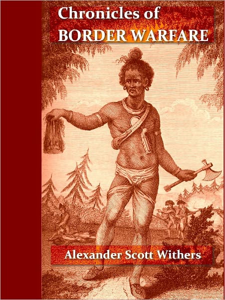Chronicles of Border Warfare: Or, A History of the Settlement by the Whites, of North-Western Virginia, and of the Indian Wars and Massacres in that section of the State