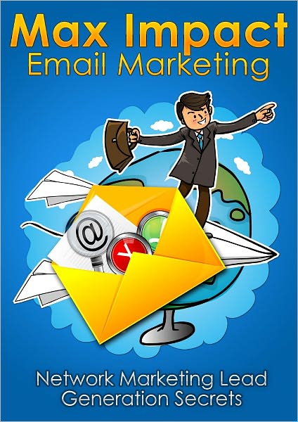 Max Impact Email Marketing: Network Marketing Lead Generation Secrets