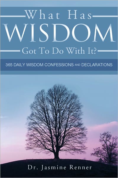 What Has Wisdom Got to Do With It? - 365 Daily Wisdom Confessions and Declarations.