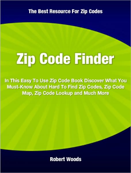 Zip Code Finder: In This Easy To Use Zip Code Book Discover What You Must-Know About Hard To Find Zip Codes, Zip Code Map, Zip Code Lookup and Much More