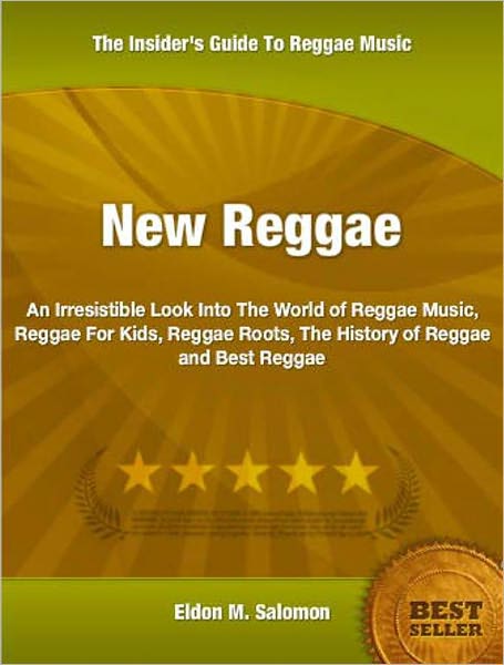New Reggae: An Irresistible Look Into The World of Reggae Music, Reggae For Kids, Reggae Roots, The History of Reggae and Best Reggae
