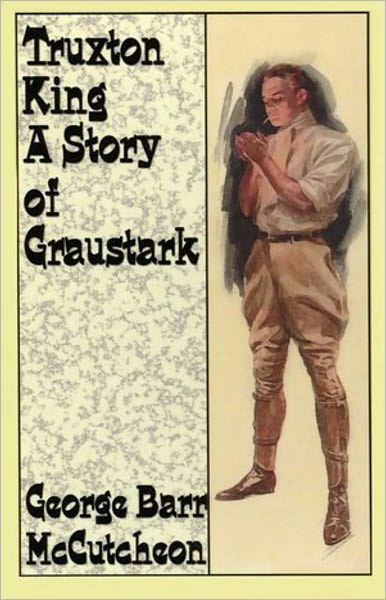Truxton King: A Story of Graustark! A Fiction and Literature, Romance Classic By George Barr McCtcheon! AAA+++