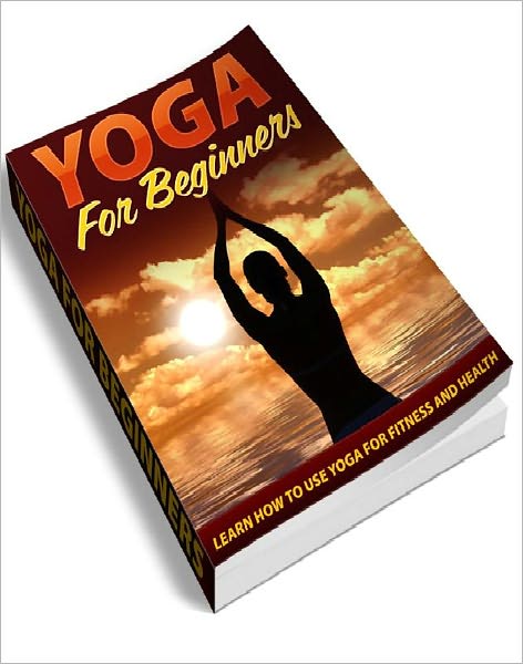Yoga For Beginners – Learn How To Use Yoga For Fitness And Health