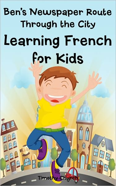 Ben's Newspaper Route Through the City: Learning French for Kids, Buildings and Places (Bilingual English-French Picture Book)