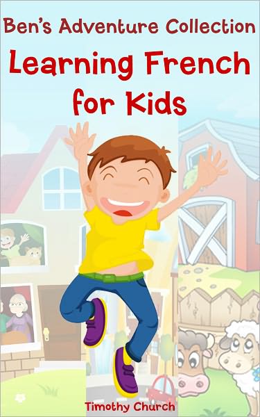 Ben's Adventure Collection: Learning French for Kids. Family, Places, Buildings, Animals, and More! (Bilingual English-French Picture Book)