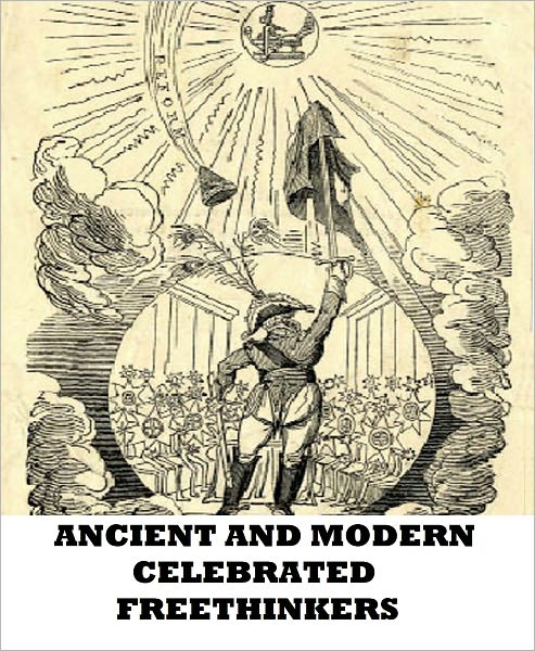 Ancient and Modern Celebrated Freethinkers