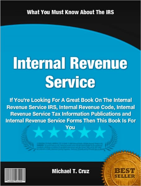 Internal Revenue Service: If You're Looking For A Great Book On The Internal Revenue Service IRS, Internal Revenue Code, Internal Revenue Service Tax Information Publications and Internal Revenue Service Forms Then This Book Is For You