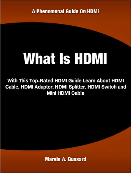 What Is HDMI: With This Top-Rated HDMI Guide Learn About HDMI Cable, HDMI Adapter, HDMI Splitter, HDMI Switch and Mini HDMI Cable