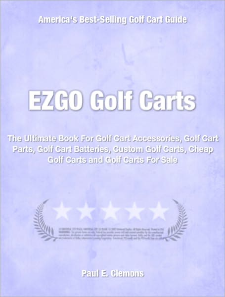 EZGO Golf Carts: The Ultimate Book For Golf Cart Accessories, Golf Cart Parts, Golf Cart Batteries, Custom Golf Carts, Cheap Golf Carts and Golf Carts For Sale