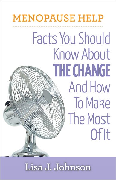 Menopause Help: Facts You Should Know About The Change And How To Make The Most Of It