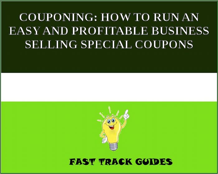 COUPONING: HOW TO RUN AN EASY AND PROFITABLE BUSINESS SELLING SPECIAL COUPONS