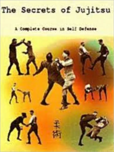 The Secrets of Jujitsu : A Complete Course in Self Defense