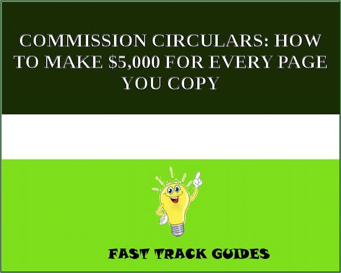 COMMISSION CIRCULARS: HOW TO MAKE $5,000 FOR EVERY PAGE YOU COPY