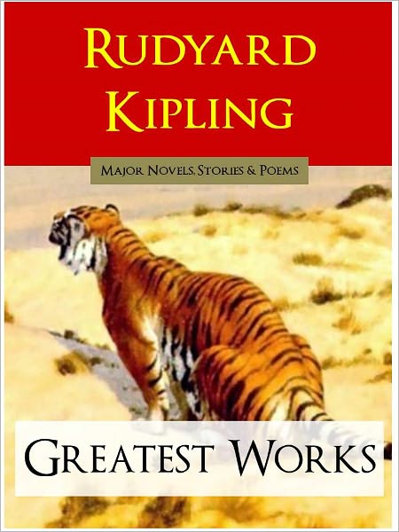 RUDYARD KIPLING GREATEST WORKS (Special NOOK Edition) The Best Writings of RUDYARD KIPLING [Winner of the NOBEL PRIZE] Includes THE JUNGLE BOOK, JUST SO STORIES, KIM, THE MAN WHO WOULD BE KING and MORE [Over 500 Works in One NOOKBook Volume!]