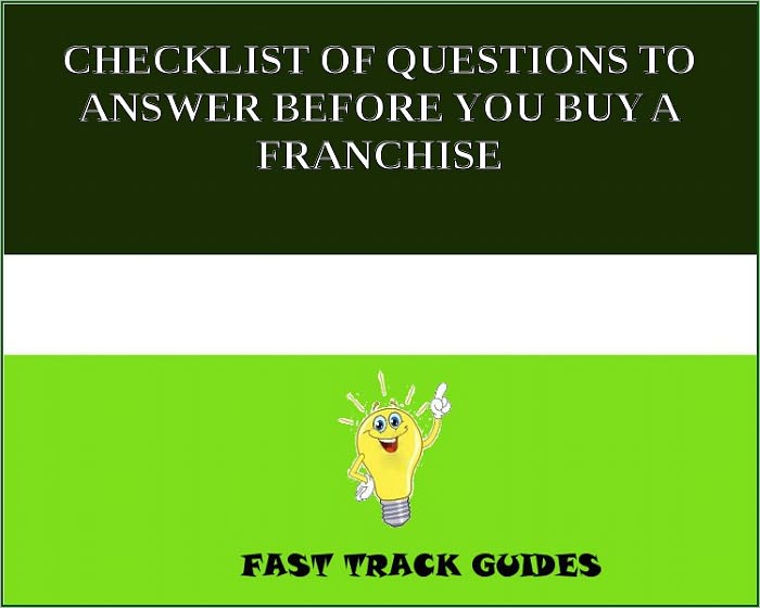 CHECKLIST OF QUESTIONS TO ANSWER BEFORE YOU BUY A FRANCHISE
