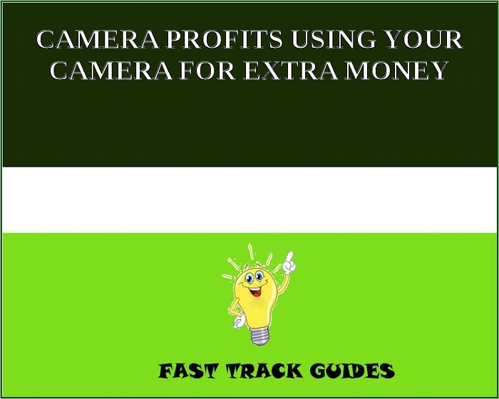 CAMERA PROFITS USING YOUR CAMERA FOR EXTRA MONEY