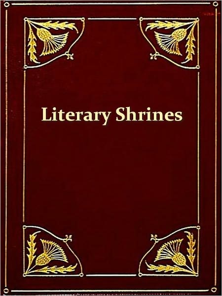Literary Shrines, The Haunts of Some Famous American Authors, Fifth Edition [Illustrated]
