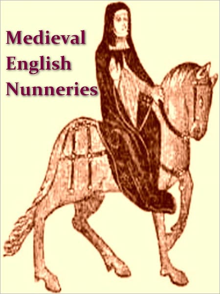 Medieval English Nunneries c. 1275 to 1535 [Illustrated]
