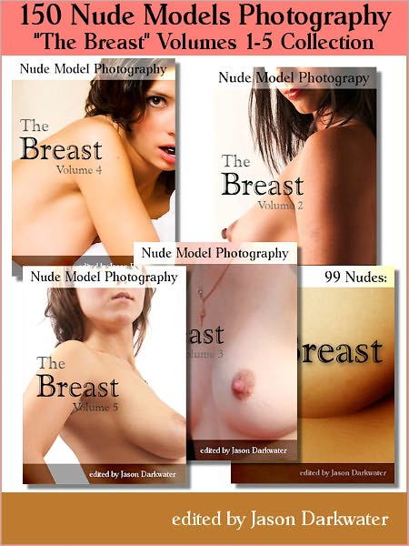 150 Nude Models Photography Collection: The Breast - Beautiful Naked Glamour Photos of Breasts & Pictures of Nipples, Volumes 1-5