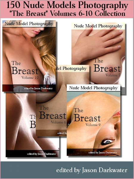 150 Nude Models Photography Collection: The Breast - Beautiful Naked Glamour Photos of Breasts & Pictures of Nipples, Volumes 6-10