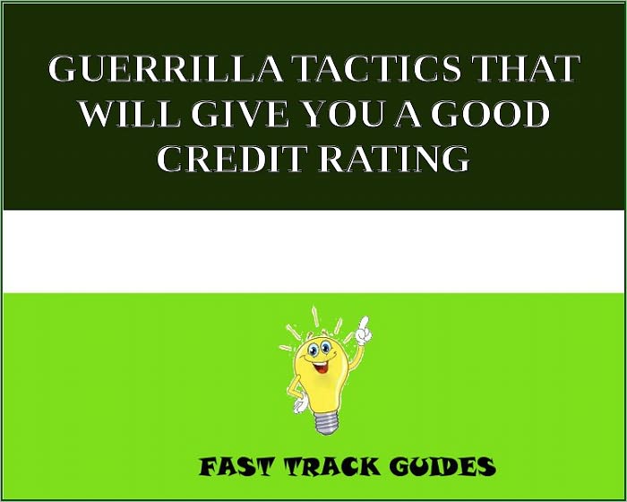 GUERRILLA TACTICS THAT WILL GIVE YOU A GOOD CREDIT RATING