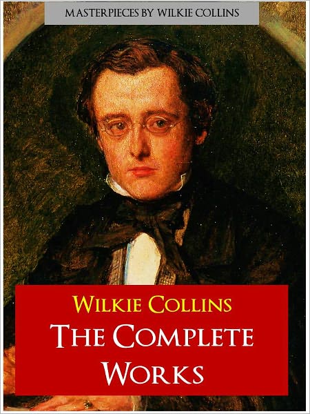 WILKIE COLLINS THE COMPLETE WORKS (Authoritative Nook Edition) WORLDWIDE BESTSELLER [Over 10 Million Books Sold] Includes All Major Works by Wilkie Collins The Woman in White, The Moonstone, Armadale, No Name and Books Co-Written by CHARLES DICKENS