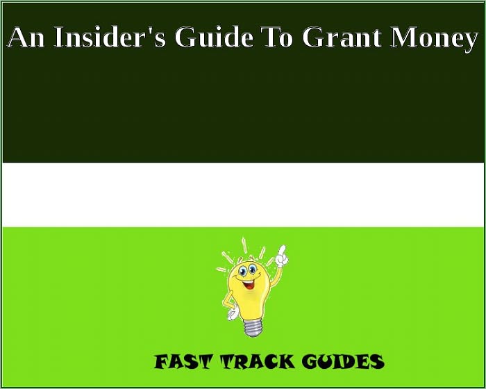 AN INSIDER’S GUIDE TO : Finding And Obtaining GRANT MONEY