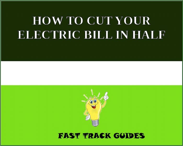 HOW TO CUT YOUR ELECTRIC BILL IN HALF
