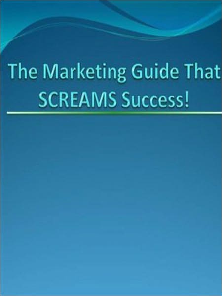The Marketing Guide That SCREAMS Success!