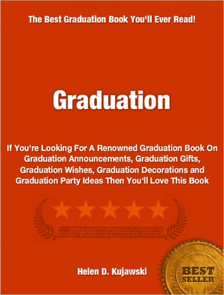 Graduation: If You're Looking For A Renowned Graduation Book On Graduation Announcements, Graduation Gifts, Graduation Wishes, Graduation Decorations and Graduation Party Ideas Then You'll Love This Book