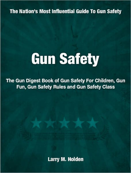 Gun Safety: The Gun Digest Book of Gun Safety For Children, Gun Fun, Gun Safety Rules and Gun Safety Class