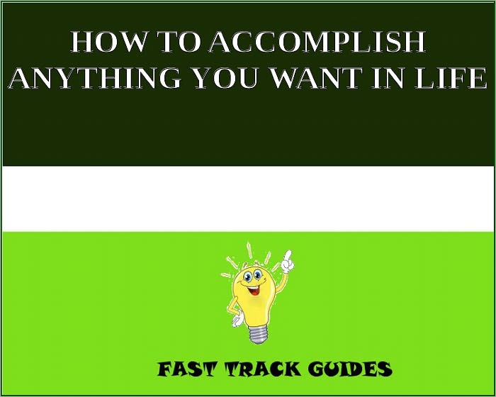 HOW TO ACCOMPLISH ANYTHING YOU WANT IN LIFE