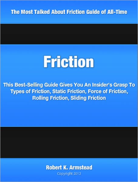 Friction: This Best-Selling Guide Gives You An Insider's Grasp To Types of Friction, Static Friction, Force of Friction, Rolling Friction, Sliding Friction